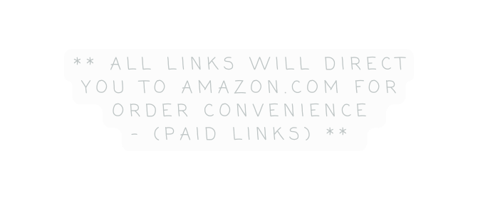 All links will direct you to amazon com for order convenience PAID LINKS